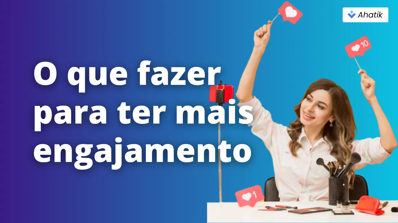 O que fazer para ter mais engajamento - Ahatik.com